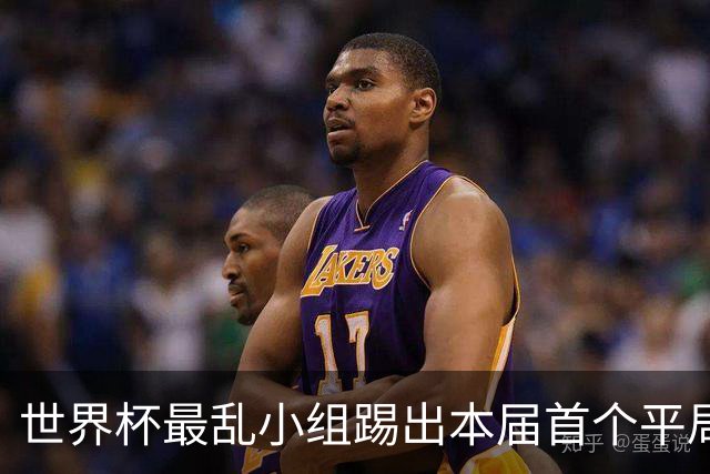 世界杯最乱小组踢出本届首个平局 扩招下出线形势大好